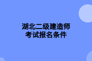 湖北二级建造师考试报名条件